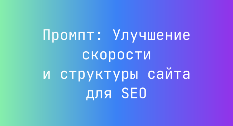 Промпт: Улучшение скорости и структуры сайта для SEO