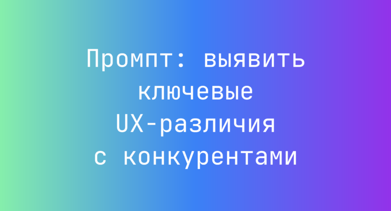 Промпт: выявить ключевые UX-различия с конкурентами