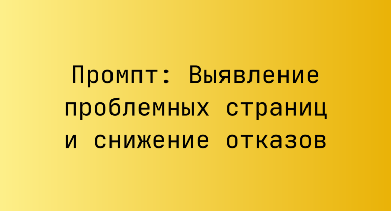 Промпт: Выявление проблемных страниц и снижение отказов