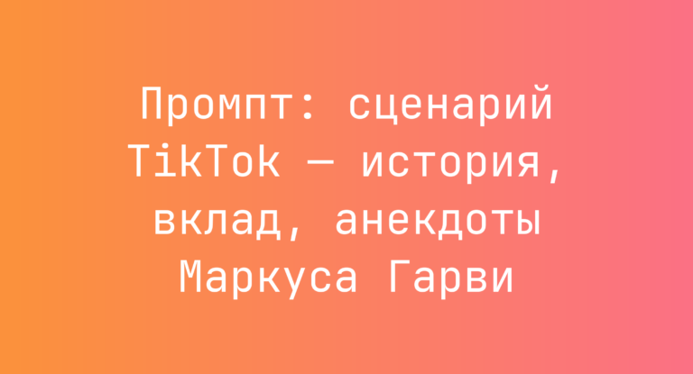 Промпт: сценарий TikTok — история, вклад, анекдоты Маркуса Гарви