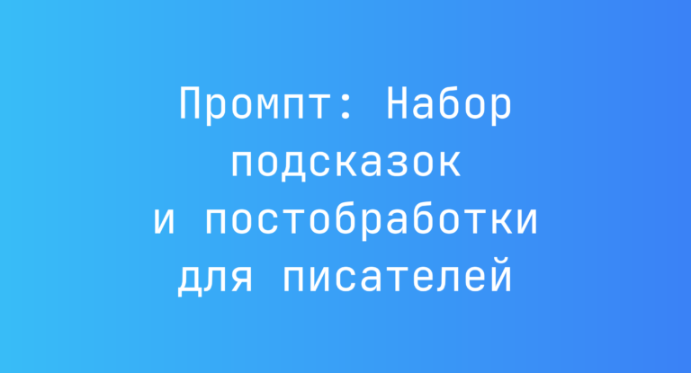Промпт: Набор подсказок и постобработки для писателей