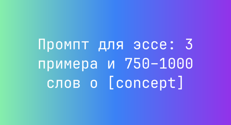 Промпт для эссе: 3 примера и 750–1000 слов о [concept]