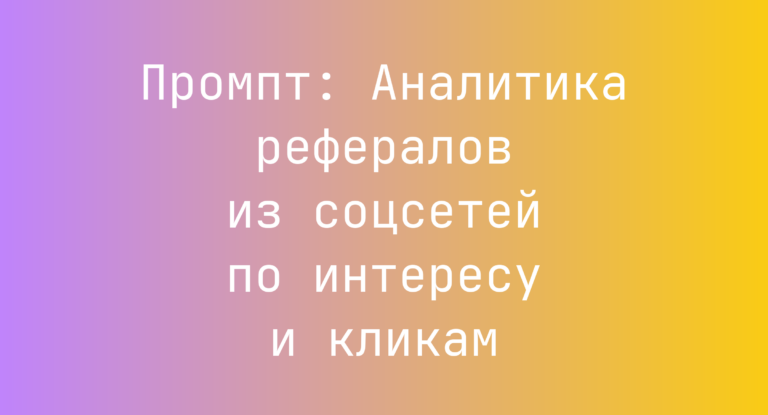Промпт: Аналитика рефералов из соцсетей по интересу и кликам