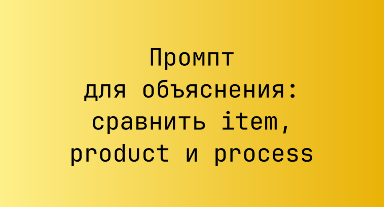 Промпт для объяснения: сравнить item, product и process