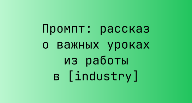 Промпт: рассказ о важных уроках из работы в [industry]