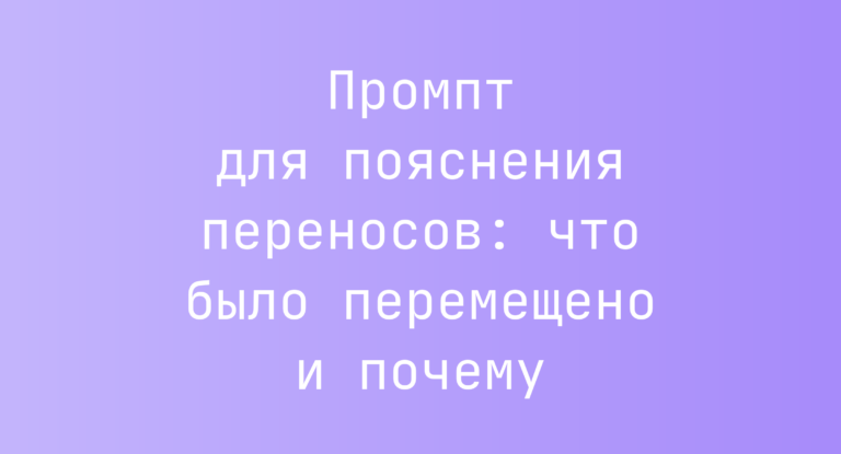 Промпт для пояснения переносов: что было перемещено и почему