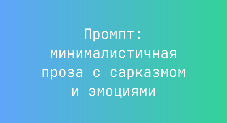 Промпт: минималистичная проза с сарказмом и эмоциями