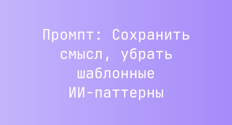 Промпт: Сохранить смысл, убрать шаблонные ИИ-паттерны