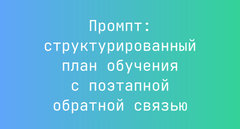 Промпт: структурированный план обучения с поэтапной обратной связью