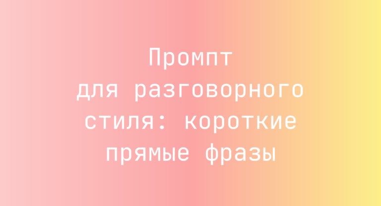 Промпт для разговорного стиля: короткие прямые фразы