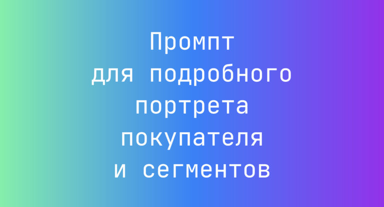 Промпт для подробного портрета покупателя и сегментов