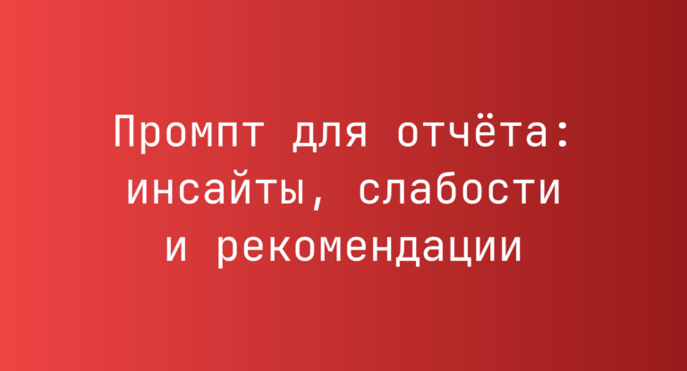 Промпт для отчёта: инсайты, слабости и рекомендации