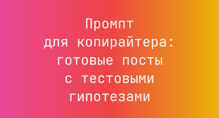 Промпт для копирайтера: готовые посты с тестовыми гипотезами