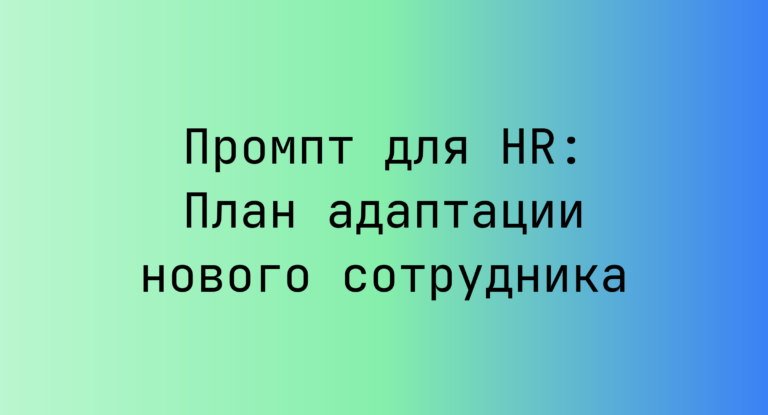 Промпт для HR: План адаптации нового сотрудника