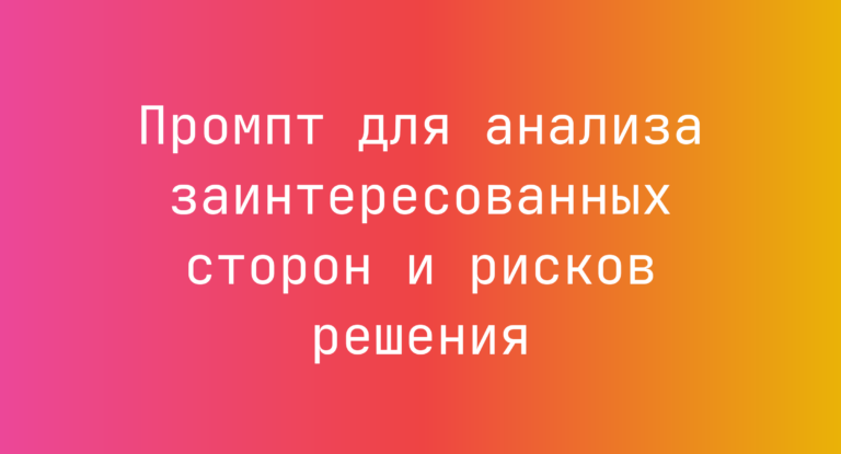 Промпт для анализа заинтересованных сторон и рисков решения