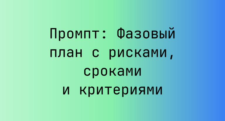 Промпт: Фазовый план с рисками, сроками и критериями