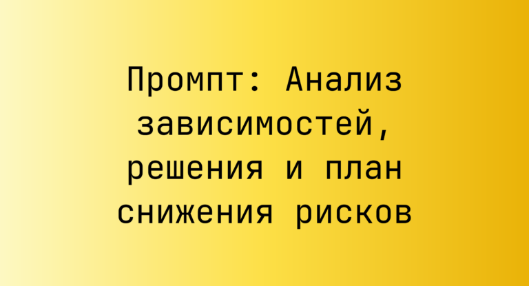 Промпт: Анализ зависимостей, решения и план снижения рисков