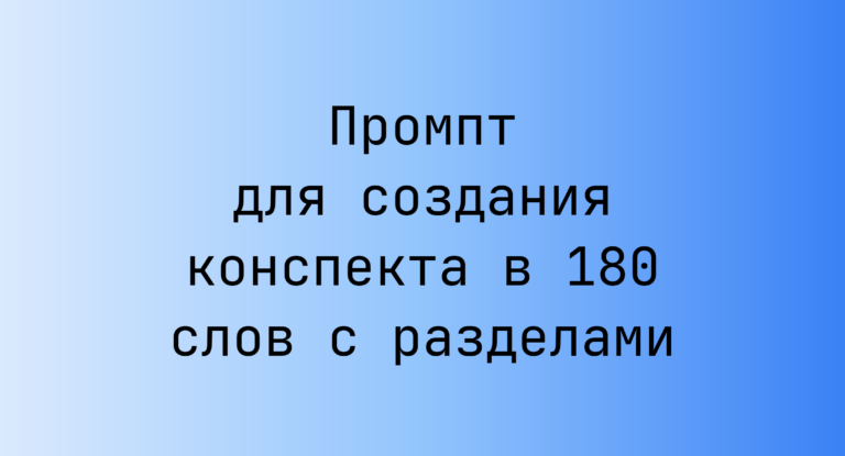 Промпт для создания конспекта в 180 слов с разделами