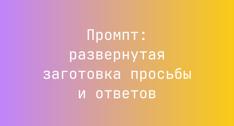 Промпт: развернутая заготовка просьбы и ответов