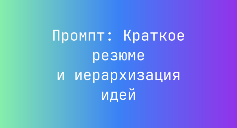 Промпт: Краткое резюме и иерархизация идей