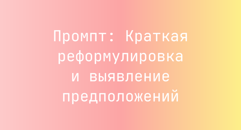 Промпт: Краткая реформулировка и выявление предположений