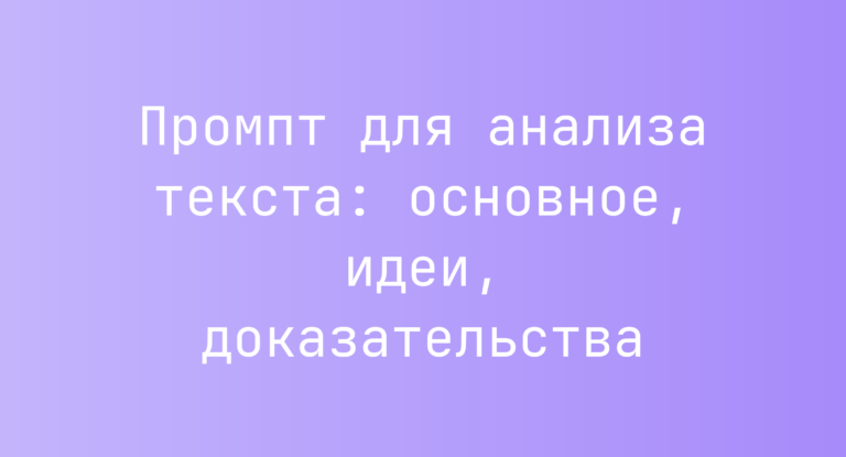 Промпт для анализа текста: основное, идеи, доказательства