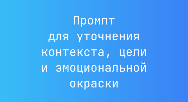 Промпт для уточнения контекста, цели и эмоциональной окраски