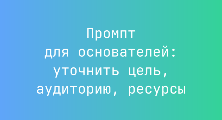 Промпт для основателей: уточнить цель, аудиторию, ресурсы