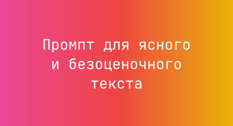 Промпт для ясного и безоценочного текста