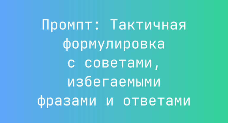 Промпт: Тактичная формулировка с советами, избегаемыми фразами и ответами