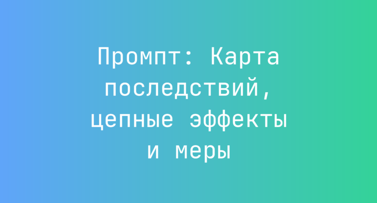 Промпт: Карта последствий, цепные эффекты и меры