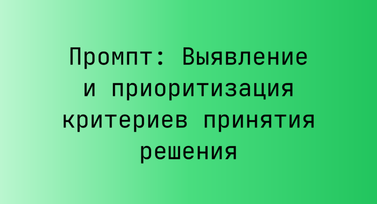 Промпт: Выявление и приоритизация критериев принятия решения