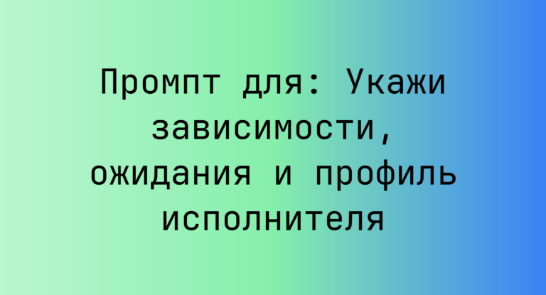 Промпт для: Укажи зависимости, ожидания и профиль исполнителя