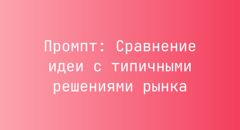 Промпт: Сравнение идеи с типичными решениями рынка
