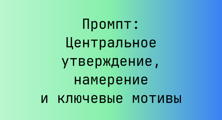 Промпт: Центральное утверждение, намерение и ключевые мотивы