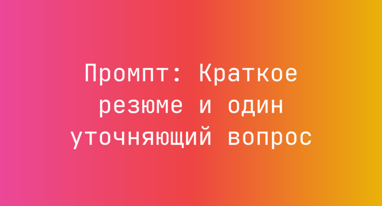 Промпт: Краткое резюме и один уточняющий вопрос