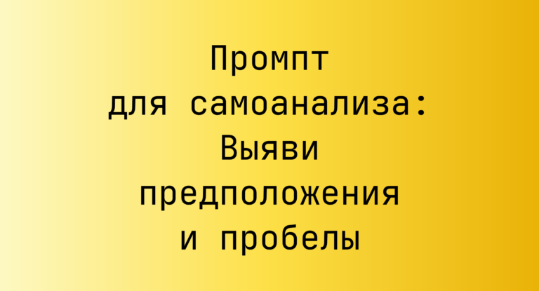 Промпт для самоанализа: Выяви предположения и пробелы