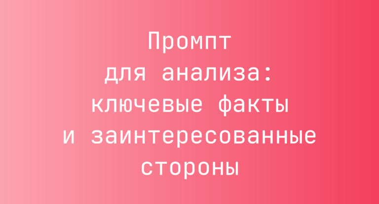 Промпт для анализа: ключевые факты и заинтересованные стороны