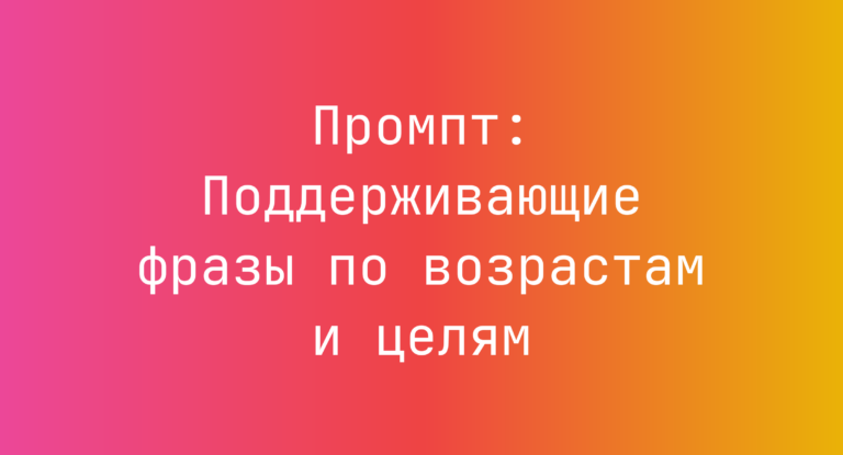 Промпт: Поддерживающие фразы по возрастам и целям