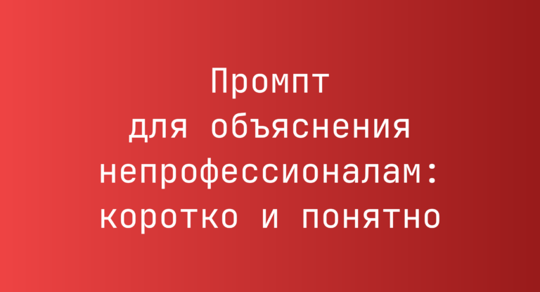 Промпт для объяснения непрофессионалам: коротко и понятно