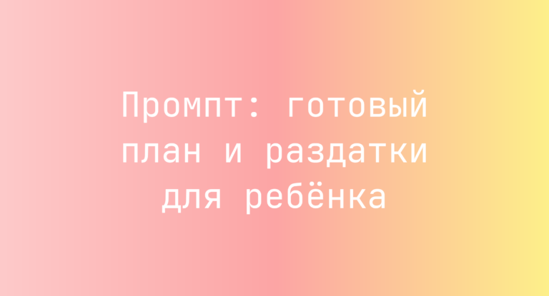 Промпт: готовый план и раздатки для ребёнка