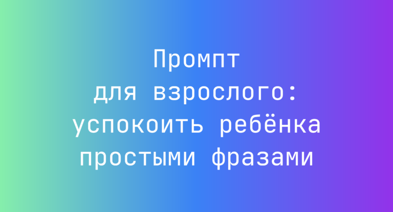 Промпт для взрослого: успокоить ребёнка простыми фразами