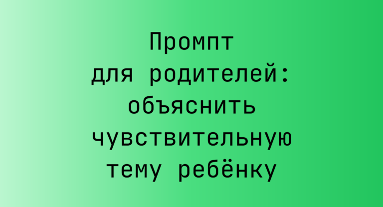 Промпт для родителей: объяснить чувствительную тему ребёнку