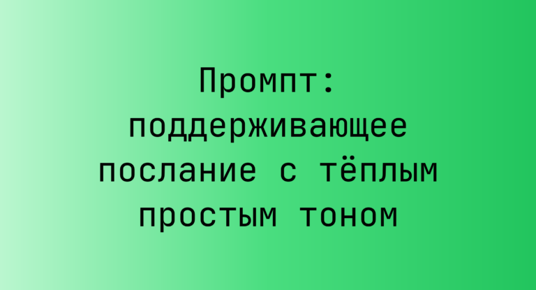 Промпт: поддерживающее послание с тёплым простым тоном