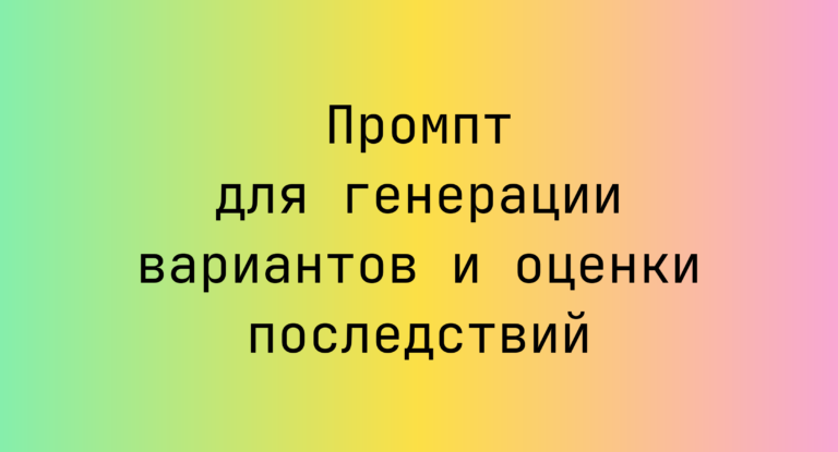 Промпт для генерации вариантов и оценки последствий