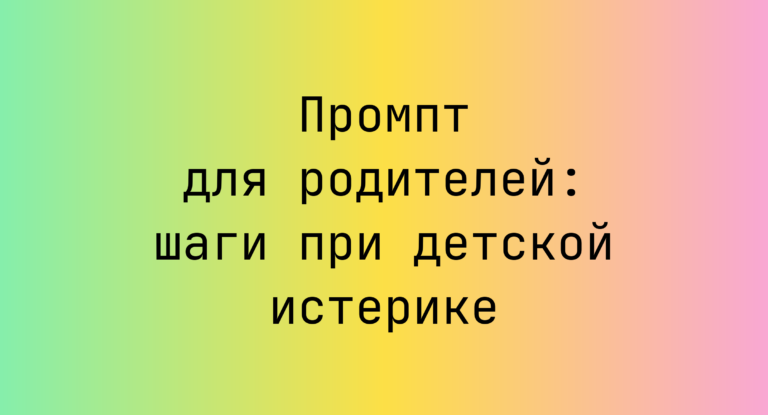 Промпт для родителей: шаги при детской истерике