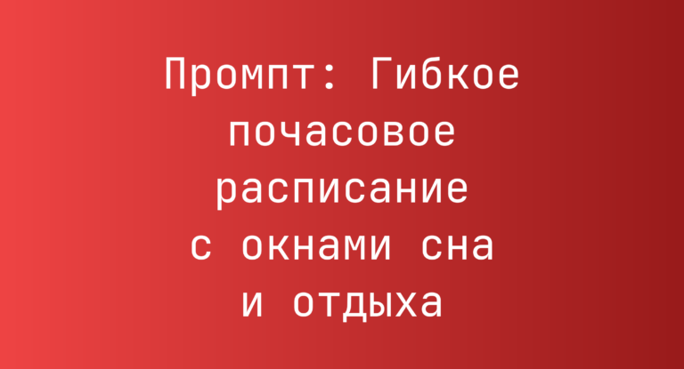 Промпт: Гибкое почасовое расписание с окнами сна и отдыха