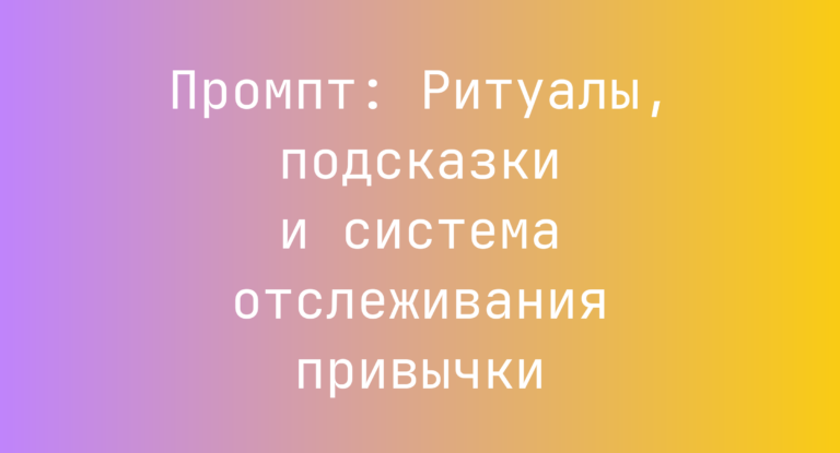 Промпт: Ритуалы, подсказки и система отслеживания привычки