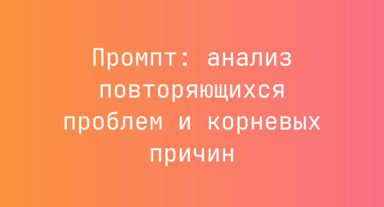 Промпт: анализ повторяющихся проблем и корневых причин