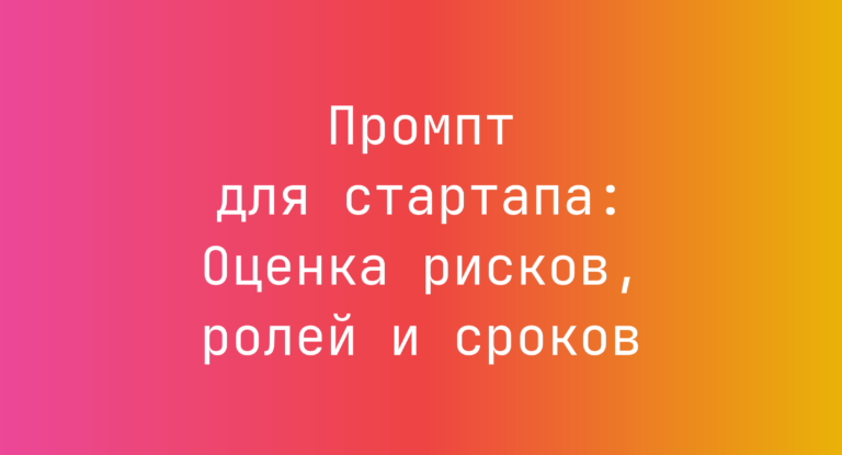 Промпт для стартапа: Оценка рисков, ролей и сроков